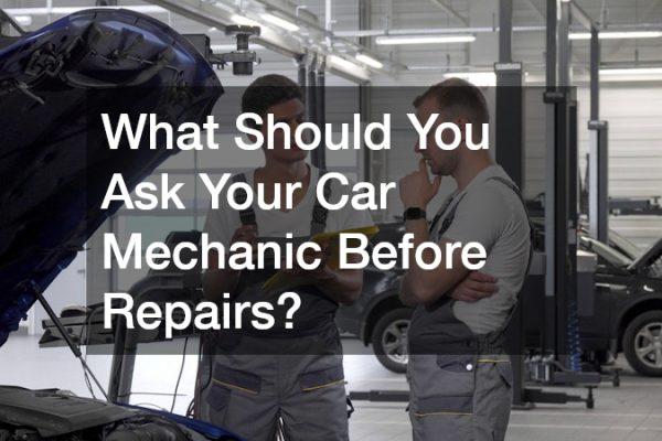 What Should You Ask Your Car Mechanic Before Repairs?